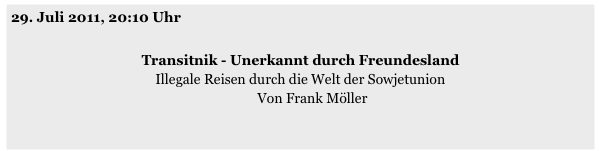 29. Juli 2011, 20:10 Uhr
 
Transitnik - Unerkannt durch Freundesland
Illegale Reisen durch die Welt der Sowjetunion
Von Frank Möller